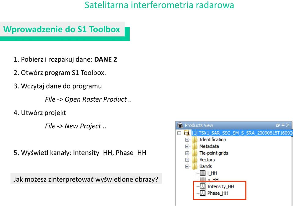 Wczytaj dane do programu File -> Open Raster Product.. 4.