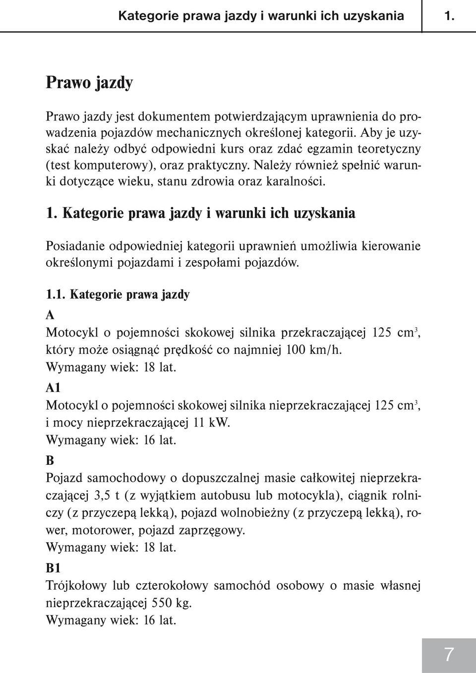 Kategorie prawa jazdy i warunki ich uzyskania Posiadanie odpowiedniej kategorii uprawnień umożliwia kierowanie określonymi pojazdami i zespołami pojazdów. 1.