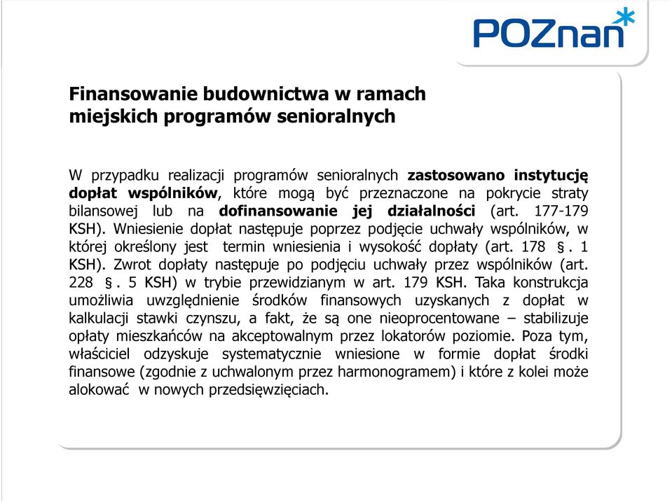 Wniesienie dopłat następuje poprzez podjęcie uchwały wspólników, w której określony jest termin wniesienia i wysokość dopłaty (art. 178. 1 KSH).