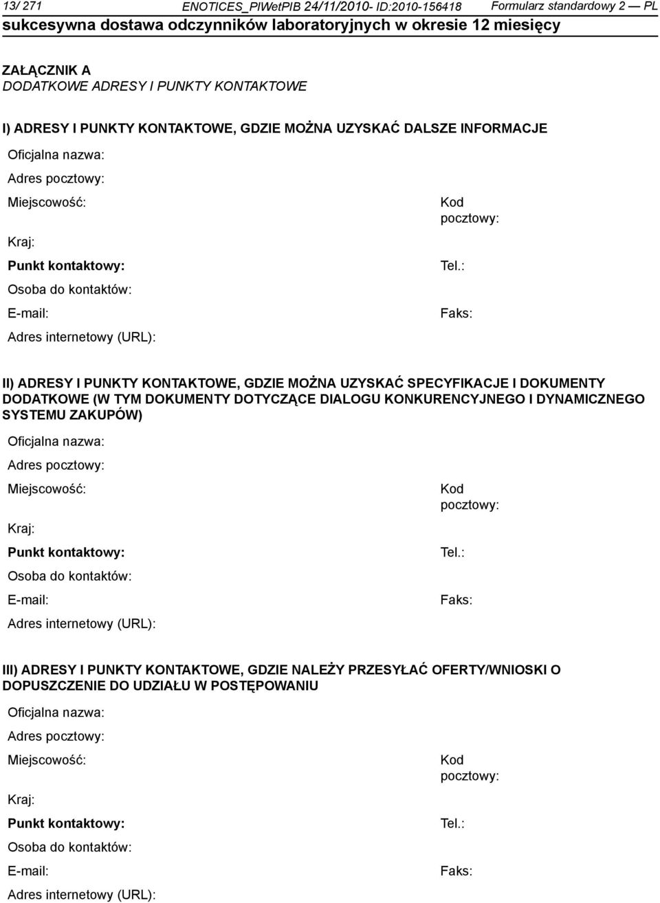 : Faks: II) ADRESY I PUNKTY KONTAKTOWE, GDZIE MOŻNA UZYSKAĆ SPECYFIKACJE I DOKUMENTY DODATKOWE (W TYM DOKUMENTY DOTYCZĄCE DIALOGU KONKURENCYJNEGO I DYNAMICZNEGO SYSTEMU ZAKUPÓW) : Faks: III) ADRESY I