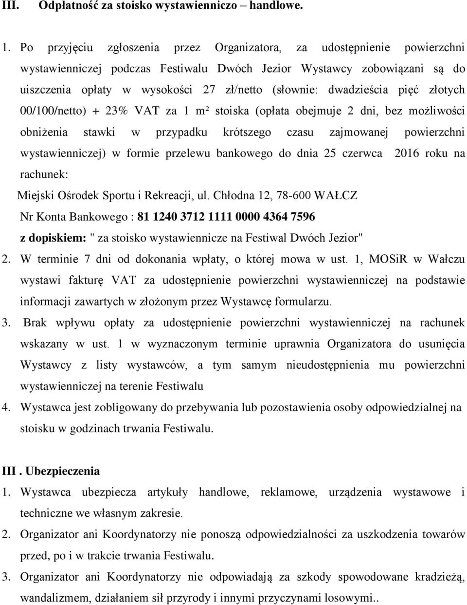 dwadzieścia pięć złotych 00/100/netto) + 23% VAT za 1 m² stoiska (opłata obejmuje 2 dni, bez możliwości obniżenia stawki w przypadku krótszego czasu zajmowanej powierzchni wystawienniczej) w formie