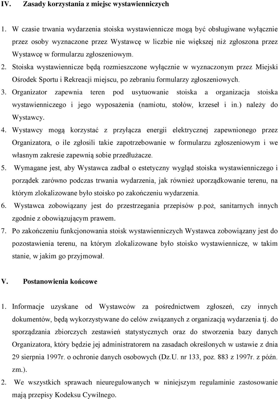 2. Stoiska wystawiennicze będą rozmieszczone wyłącznie w wyznaczonym przez Miejski Ośrodek Sportu i Rekreacji miejscu, po zebraniu formularzy zgłoszeniowych. 3.