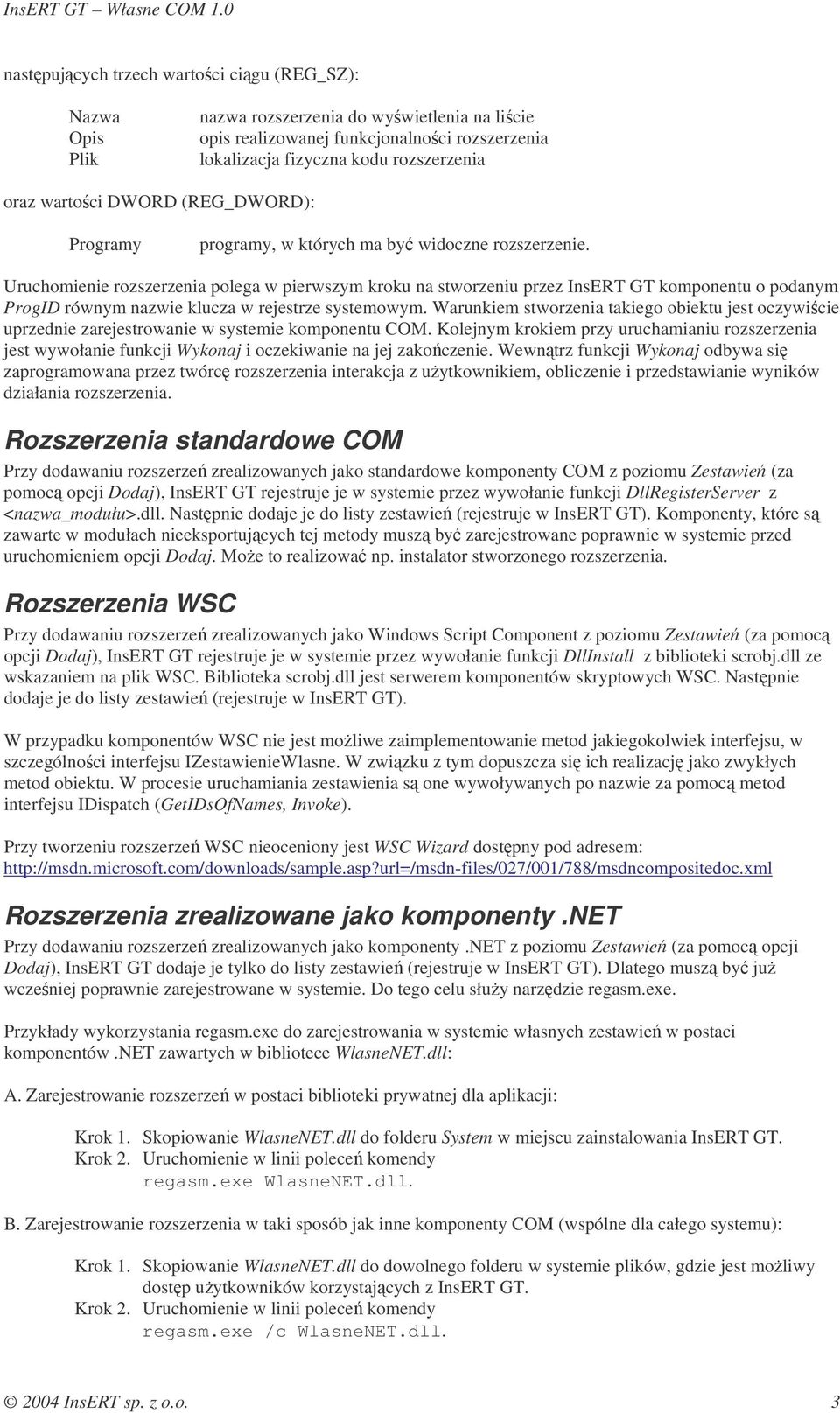 Uruchomienie rozszerzenia polega w pierwszym kroku na stworzeniu przez InsERT GT komponentu o podanym ProgID równym nazwie klucza w rejestrze systemowym.