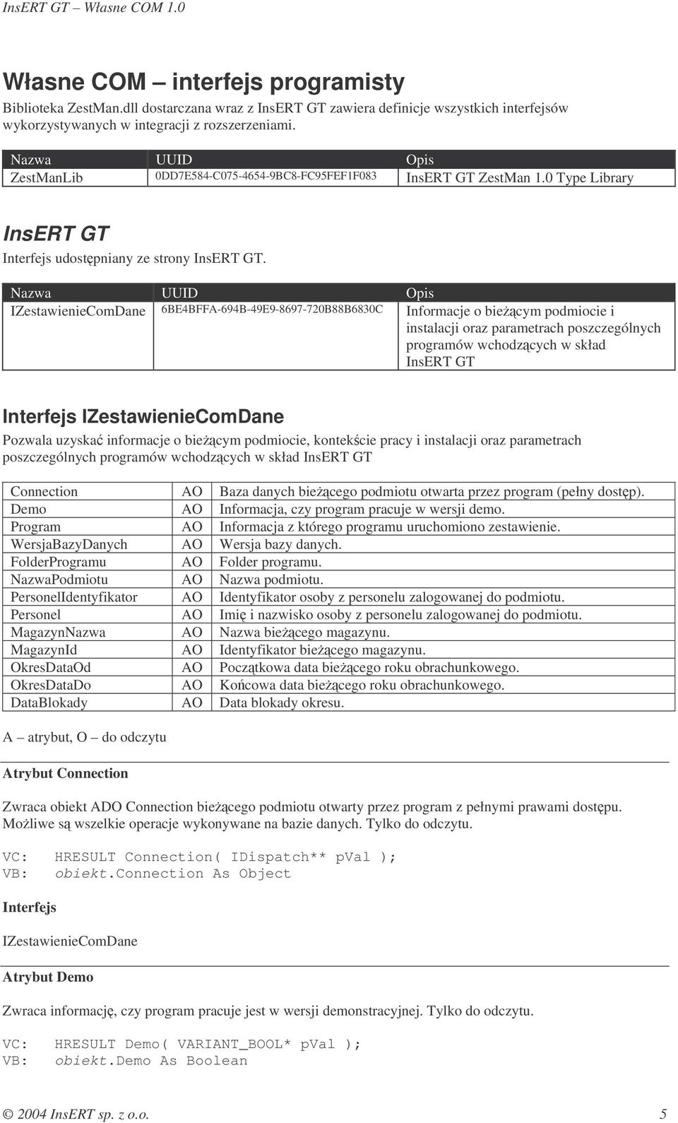 Nazwa UUID Opis 6BE4BFFA-694B-49E9-8697-720B88B6830C Informacje o bieŝącym podmiocie i instalacji oraz parametrach poszczególnych programów wchodzących w skład InsERT GT Pozwala uzyskać informacje o