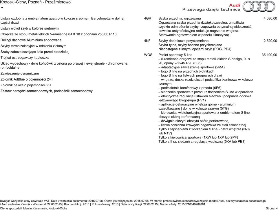 prawej i lewej stronie chromowane, romboidalne Zawieszenie dynamiczne Zbiornik AdBlue o pojemności 24 l Zbiornik paliwa o pojemności 85 l Zestaw narzędzi samochodowych, podnośnik samochodowy 4GR 4KF
