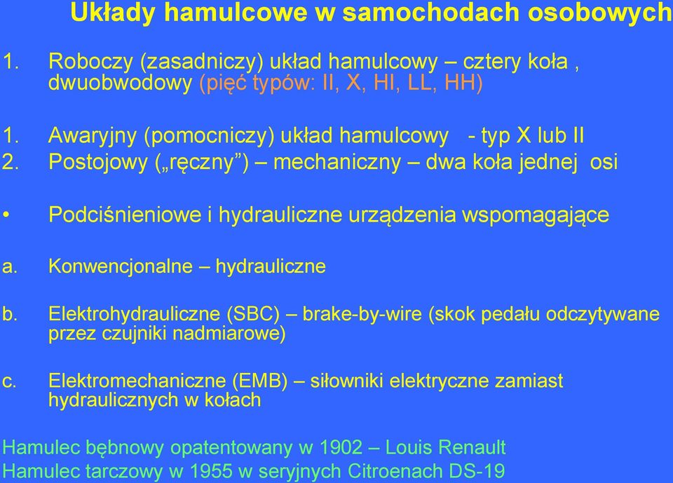 Postojowy ( ręczny ) mechaniczny dwa koła jednej osi Podciśnieniowe i hydrauliczne urządzenia wspomagające a. Konwencjonalne hydrauliczne b.