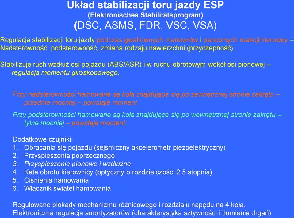 Przy nadsterowności hamowane są koła znajdujące się po zewnętrznej stronie zakrętu przednie mocniej powstaje moment.