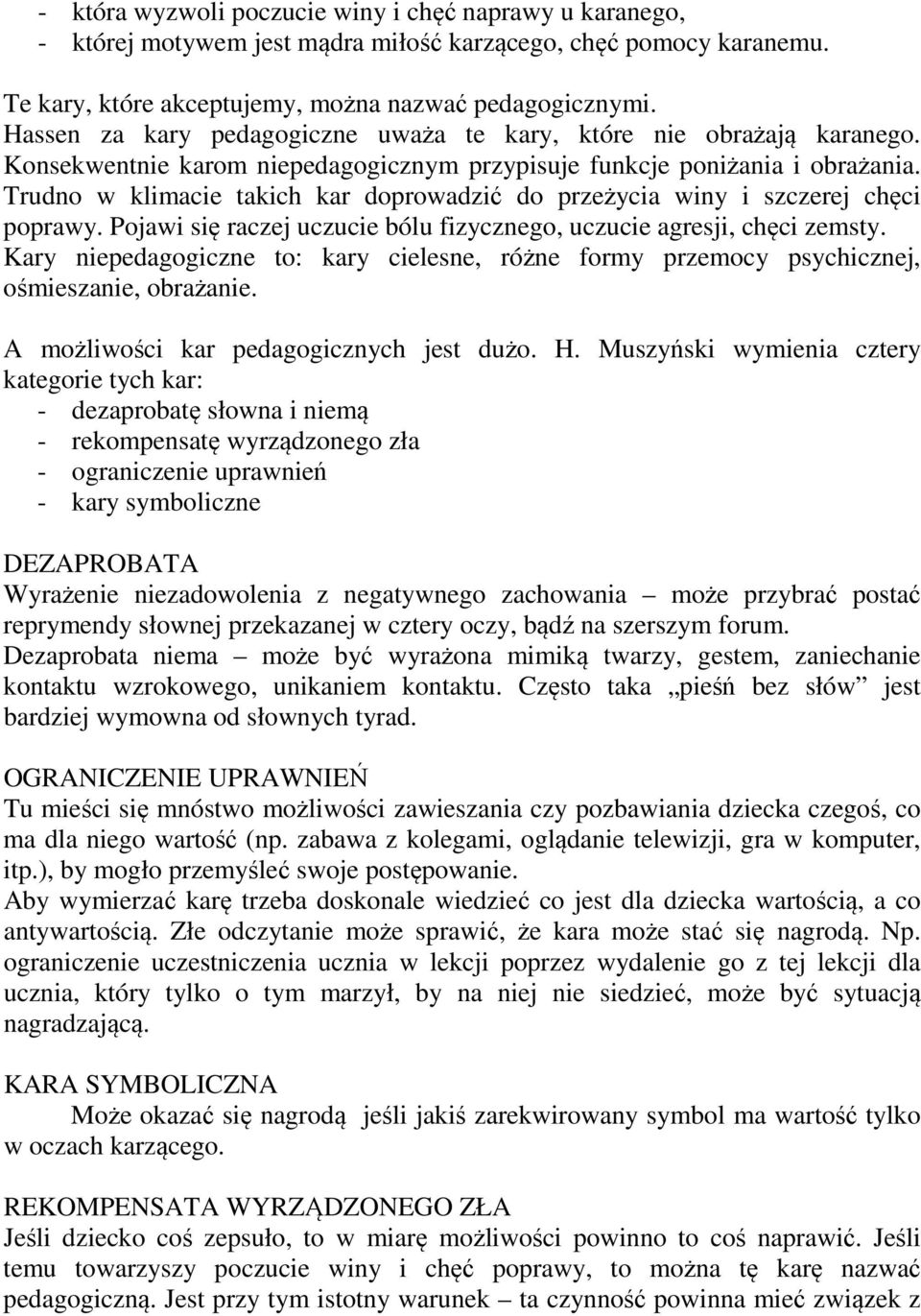 Trudno w klimacie takich kar doprowadzić do przeżycia winy i szczerej chęci poprawy. Pojawi się raczej uczucie bólu fizycznego, uczucie agresji, chęci zemsty.