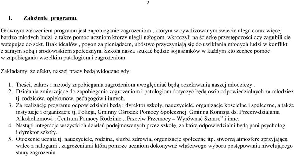przestępczości czy zagubili się wstępując do sekt. Brak ideałów, pogoń za pieniądzem, ubóstwo przyczyniają się do uwikłania młodych ludzi w konflikt z samym sobą i środowiskiem społecznym.