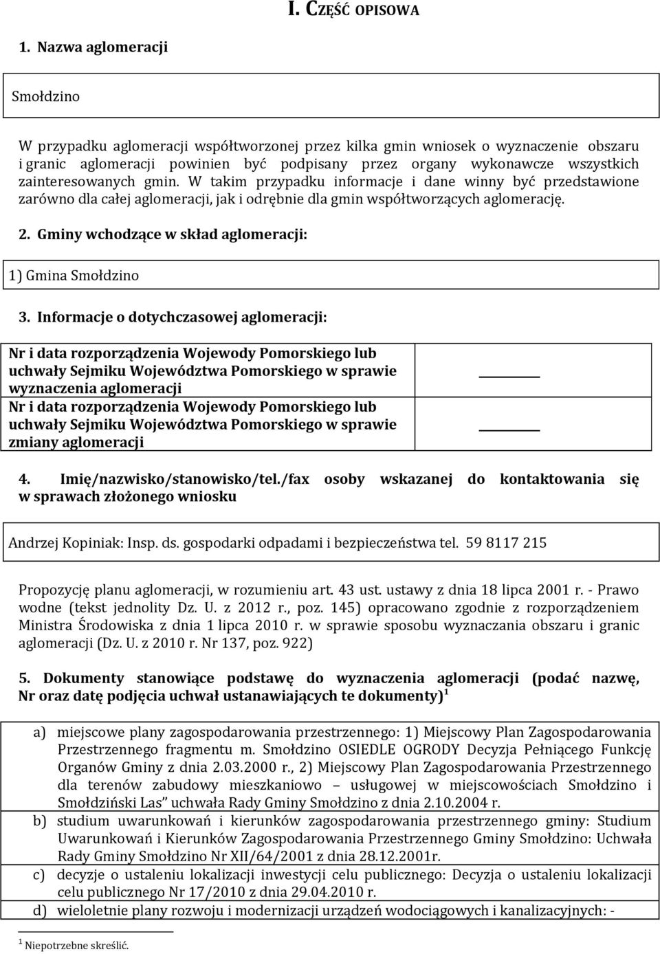 zainteresowanych gmin. W takim przypadku informacje i dane winny być przedstawione zarówno dla całej aglomeracji, jak i odrębnie dla gmin współtworzących aglomerację. 2.