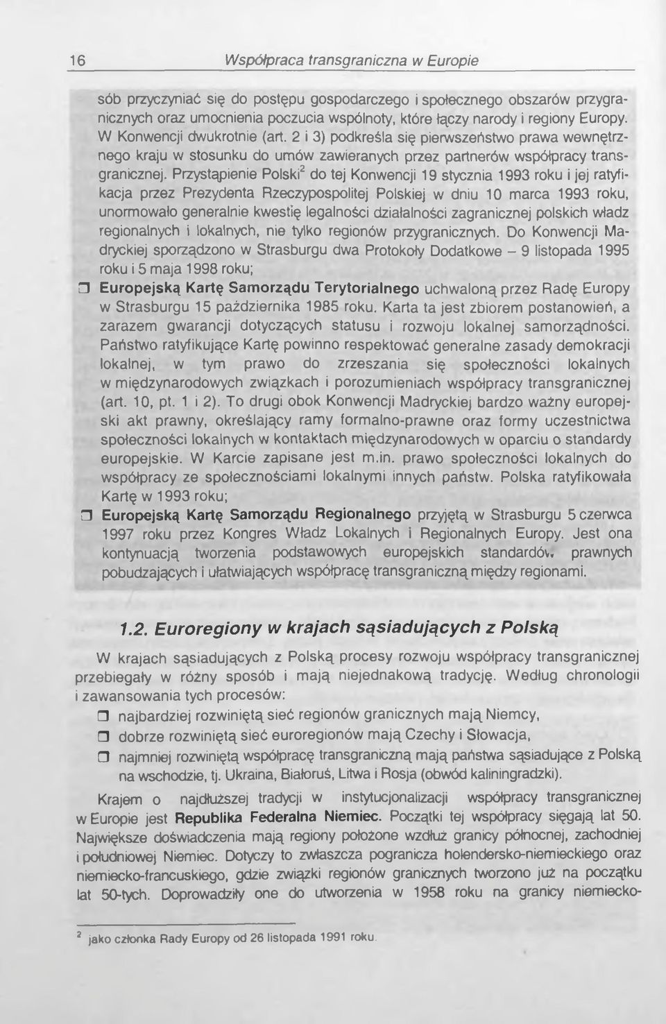 Przystąpienie Polski2 do tej Konwencji 19 stycznia 1993 roku i jej ratyfikacja przez Prezydenta Rzeczypospolitej Polskiej w dniu 10 marca 1993 roku, unormowało generalnie kwestię legalności
