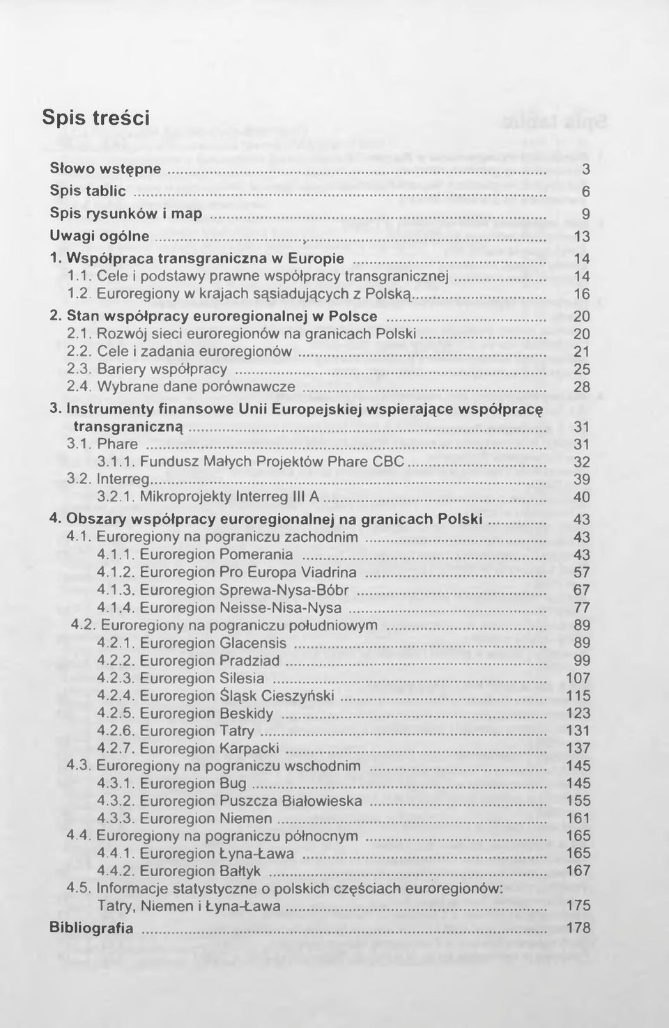 .. 21 2.3. Bariery współpracy... 25 2.4. Wybrane dane porównawcze... 28 3. Instrumenty finansowe Unii Europejskiej wspierające współpracę transgraniczną... 31 3.1. Phare... 31 3.1.1. Fundusz Małych Projektów Phare CBC.