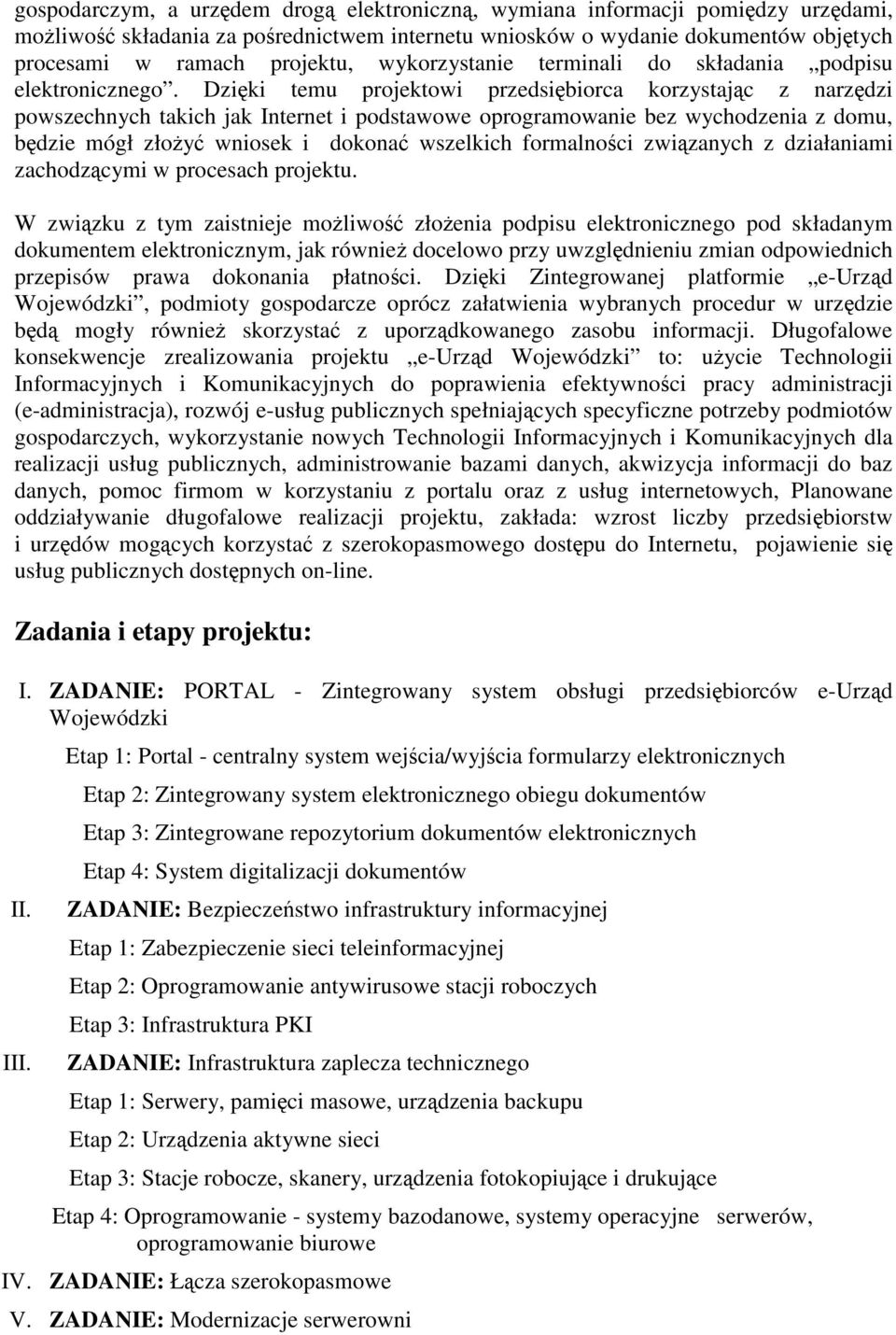 Dziki temu projektowi przedsibiorca korzystajc z narzdzi powszechnych takich jak Internet i podstawowe oprogramowanie bez wychodzenia z domu, bdzie mógł złoy wniosek i dokona wszelkich formalnoci