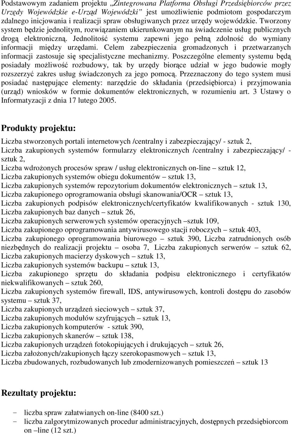 Jednolito systemu zapewni jego pełn zdolno do wymiany informacji midzy urzdami. Celem zabezpieczenia gromadzonych i przetwarzanych informacji zastosuje si specjalistyczne mechanizmy.
