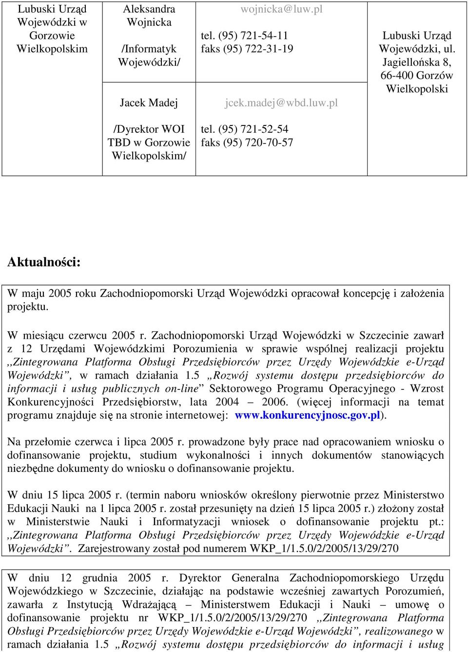 (95) 721-52-54 faks (95) 720-70-57 Aktualnoci: W maju 2005 roku Zachodniopomorski Urzd Wojewódzki opracował koncepcj i załoenia projektu. W miesicu czerwcu 2005 r.