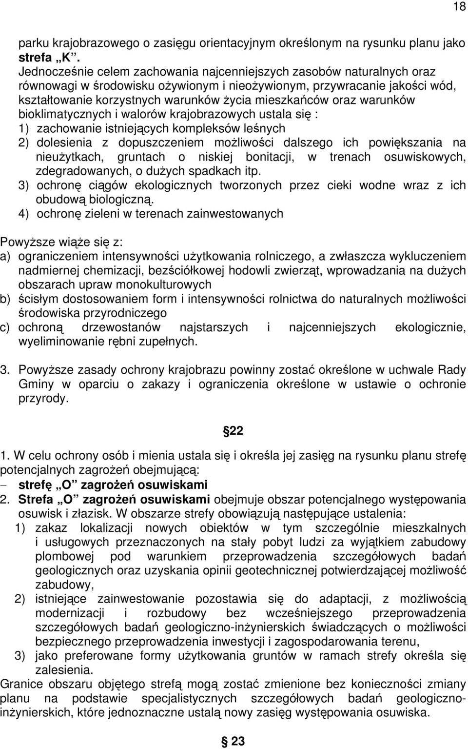 oraz warunków bioklimatycznych i walorów krajobrazowych ustala się : 1) zachowanie istniejących kompleksów leśnych 2) dolesienia z dopuszczeniem możliwości dalszego ich powiększania na nieużytkach,