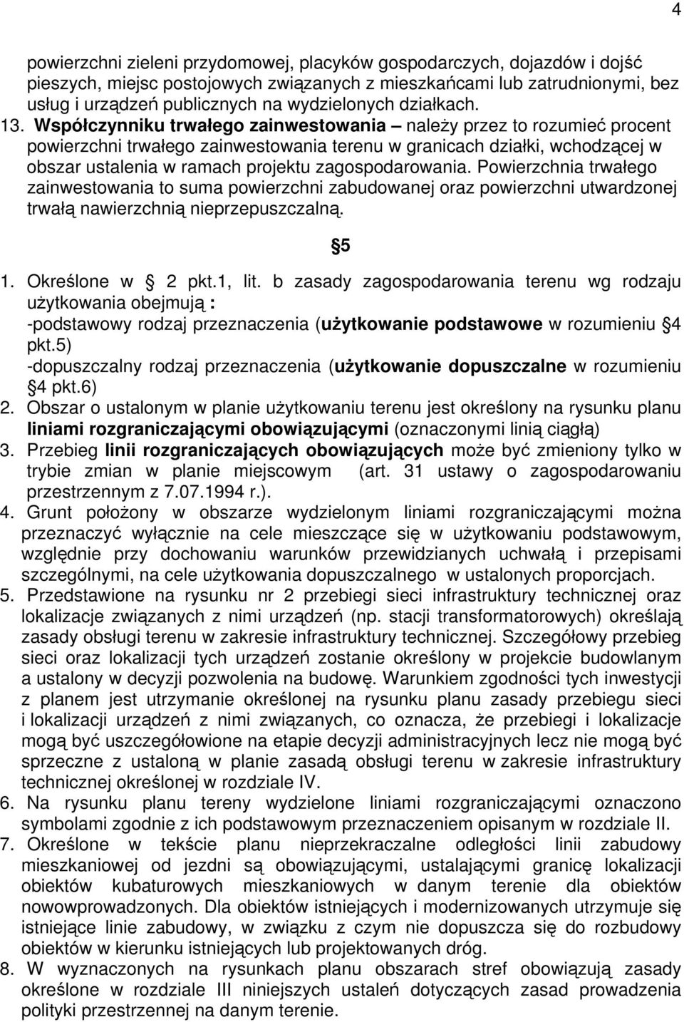 Współczynniku trwałego zainwestowania należy przez to rozumieć procent powierzchni trwałego zainwestowania terenu w granicach działki, wchodzącej w obszar ustalenia w ramach projektu zagospodarowania.