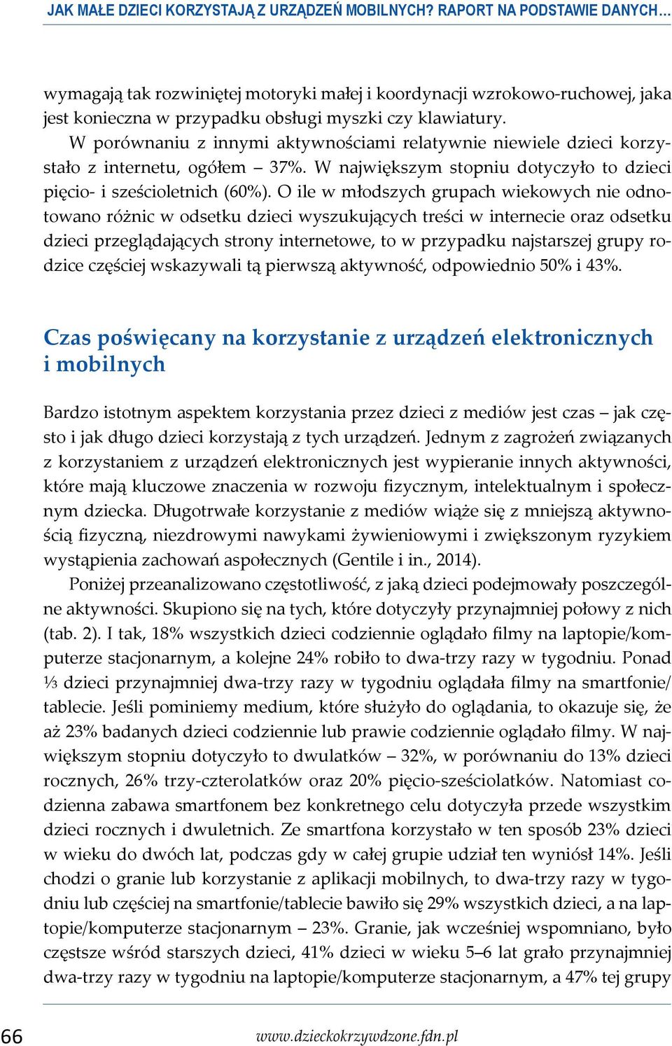 W porównaniu z innymi aktywnościami relatywnie niewiele dzieci korzystało z internetu, ogółem 37%. W największym stopniu dotyczyło to dzieci pięcio- i sześcioletnich (60%).