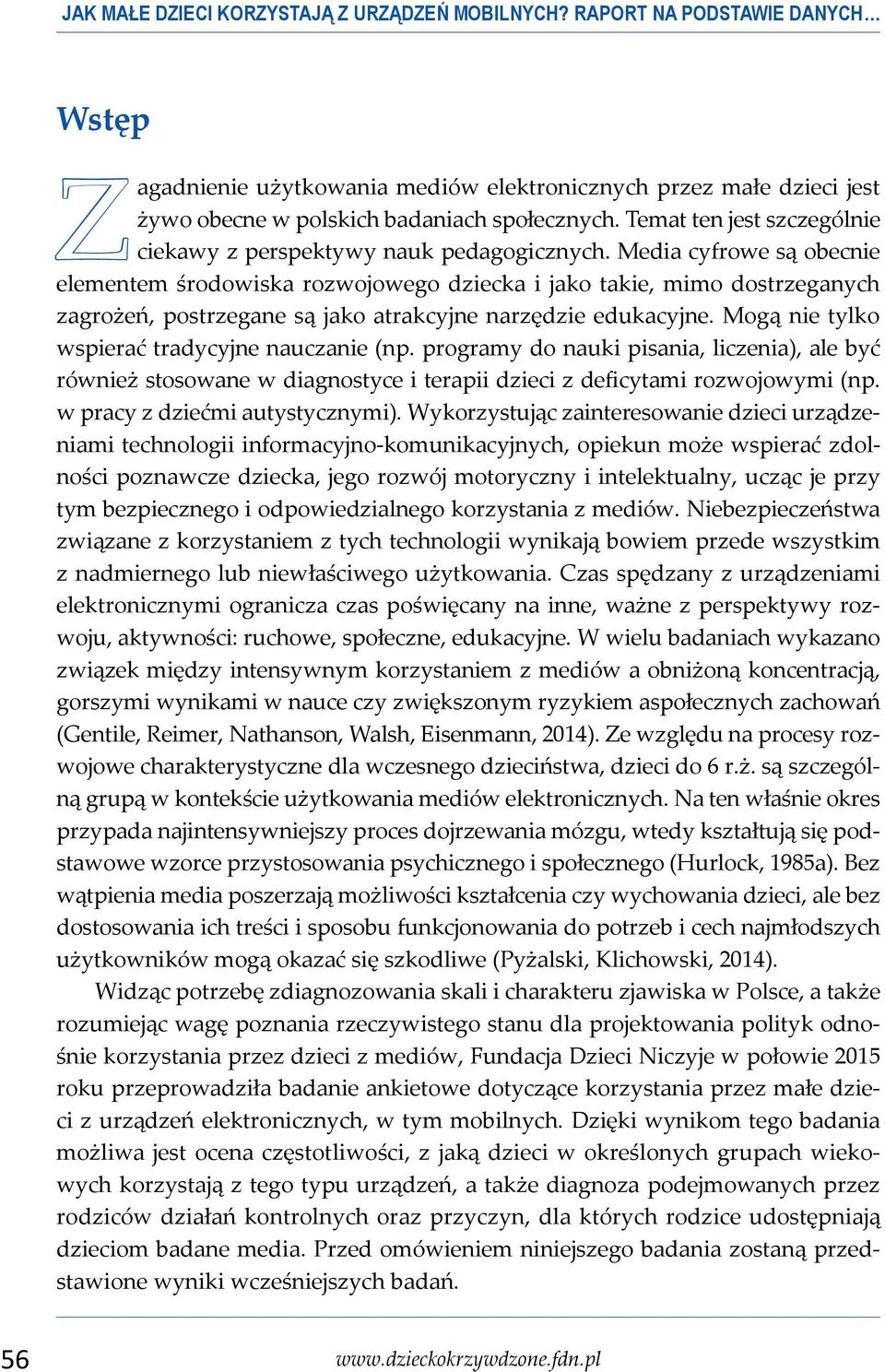 Media cyfrowe są obecnie elementem środowiska rozwojowego dziecka i jako takie, mimo dostrzeganych zagrożeń, postrzegane są jako atrakcyjne narzędzie edukacyjne.