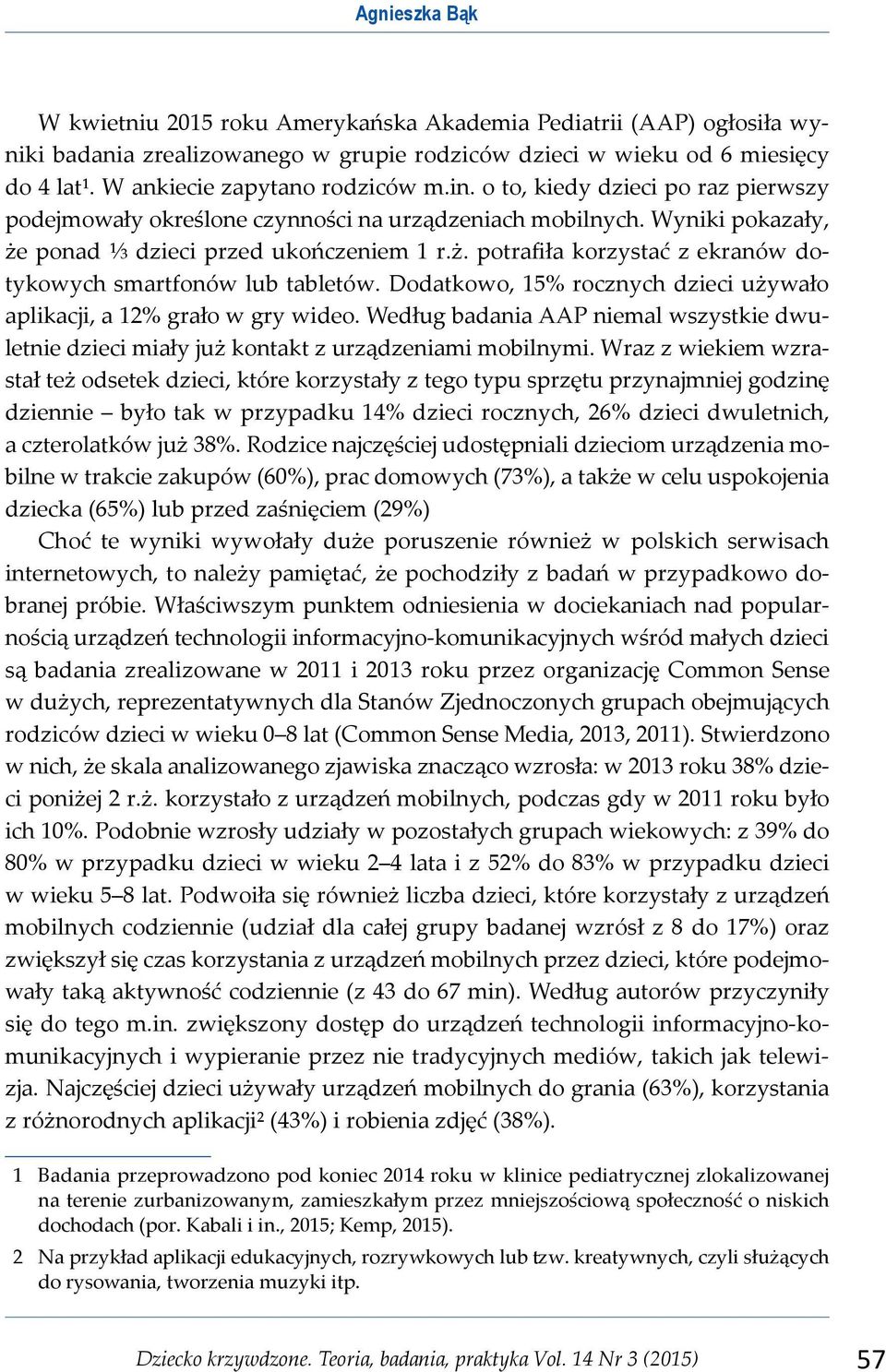 Dodatkowo, 15% rocznych dzieci używało aplikacji, a 12% grało w gry wideo. Według badania AAP niemal wszystkie dwuletnie dzieci miały już kontakt z urządzeniami mobilnymi.