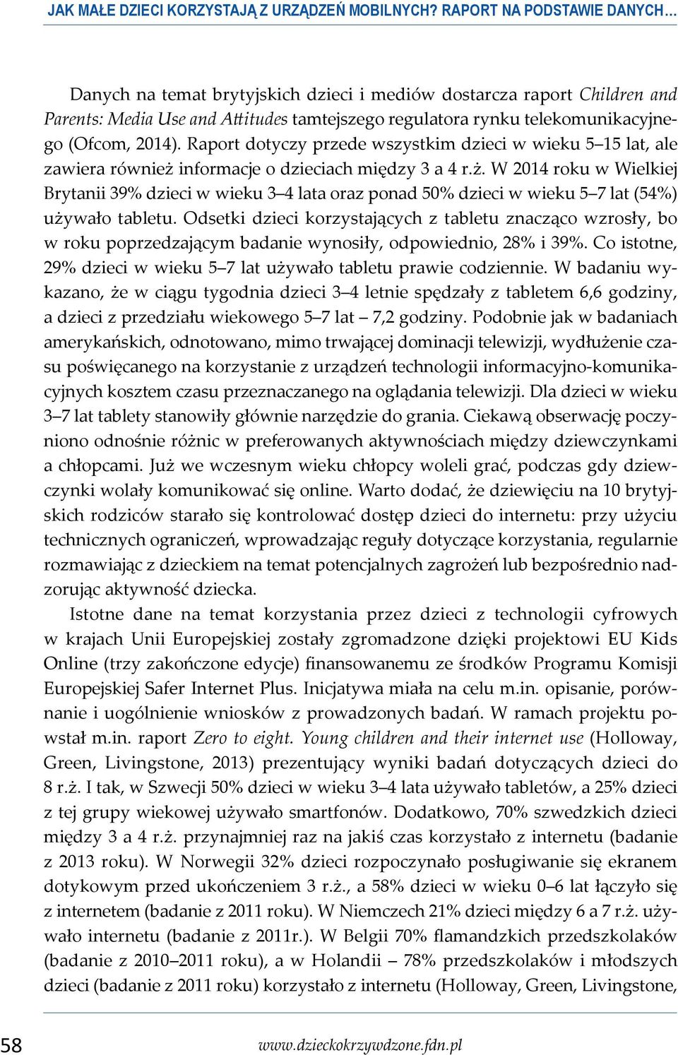Raport dotyczy przede wszystkim dzieci w wieku 5 15 lat, ale zawiera również informacje o dzieciach między 3 a 4 r.ż. W 2014 roku w Wielkiej Brytanii 39% dzieci w wieku 3 4 lata oraz ponad 50% dzieci w wieku 5 7 lat (54%) używało tabletu.