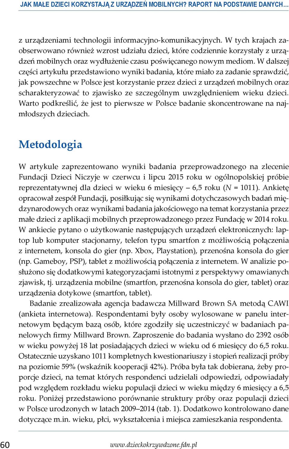 W dalszej części artykułu przedstawiono wyniki badania, które miało za zadanie sprawdzić, jak powszechne w Polsce jest korzystanie przez dzieci z urządzeń mobilnych oraz scharakteryzować to zjawisko
