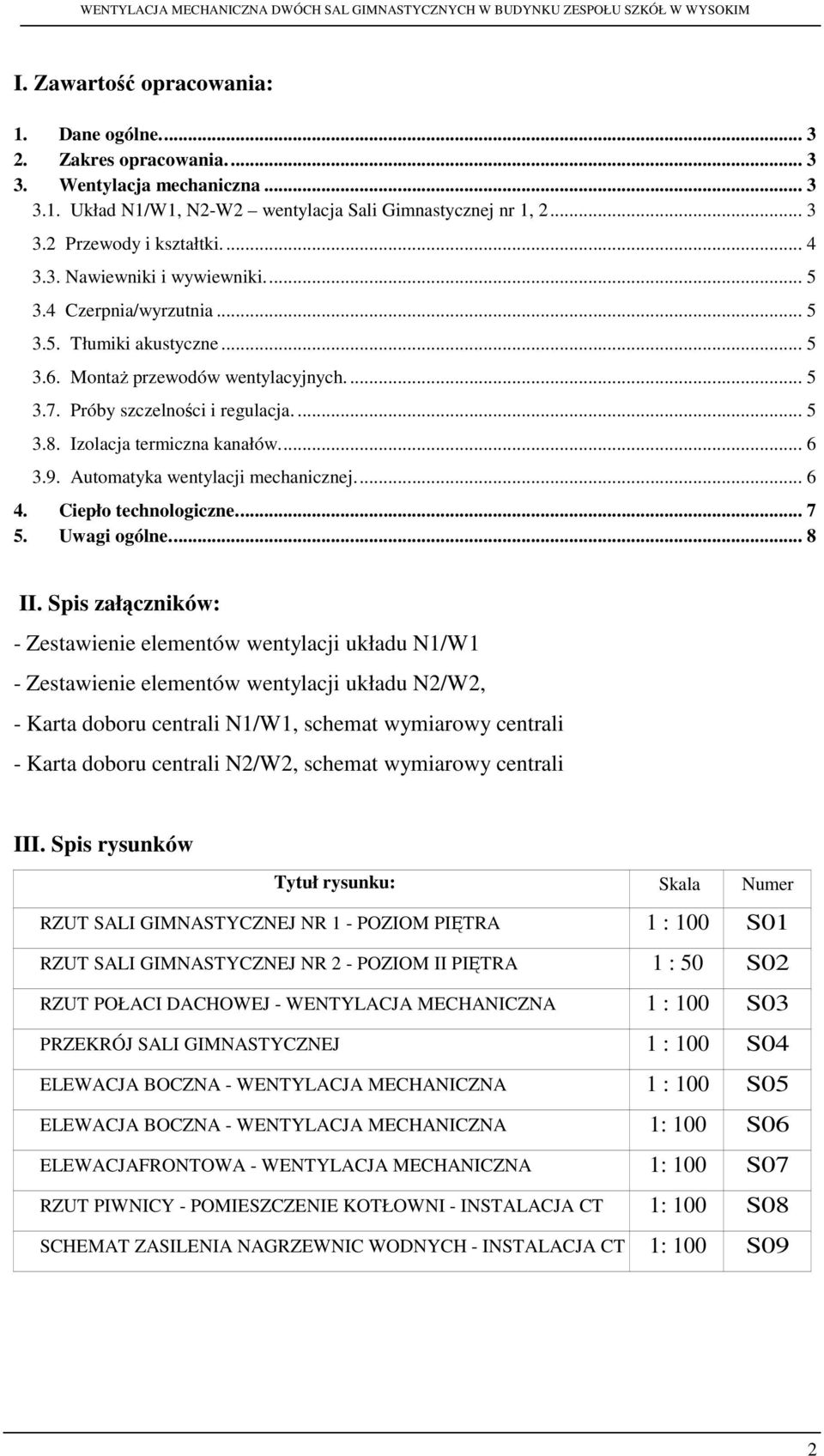 Izolacja termiczna kanałów... 6 3.9. Automatyka wentylacji mechanicznej... 6 4. Ciepło technologiczne... 7 5. Uwagi ogólne... 8 II.