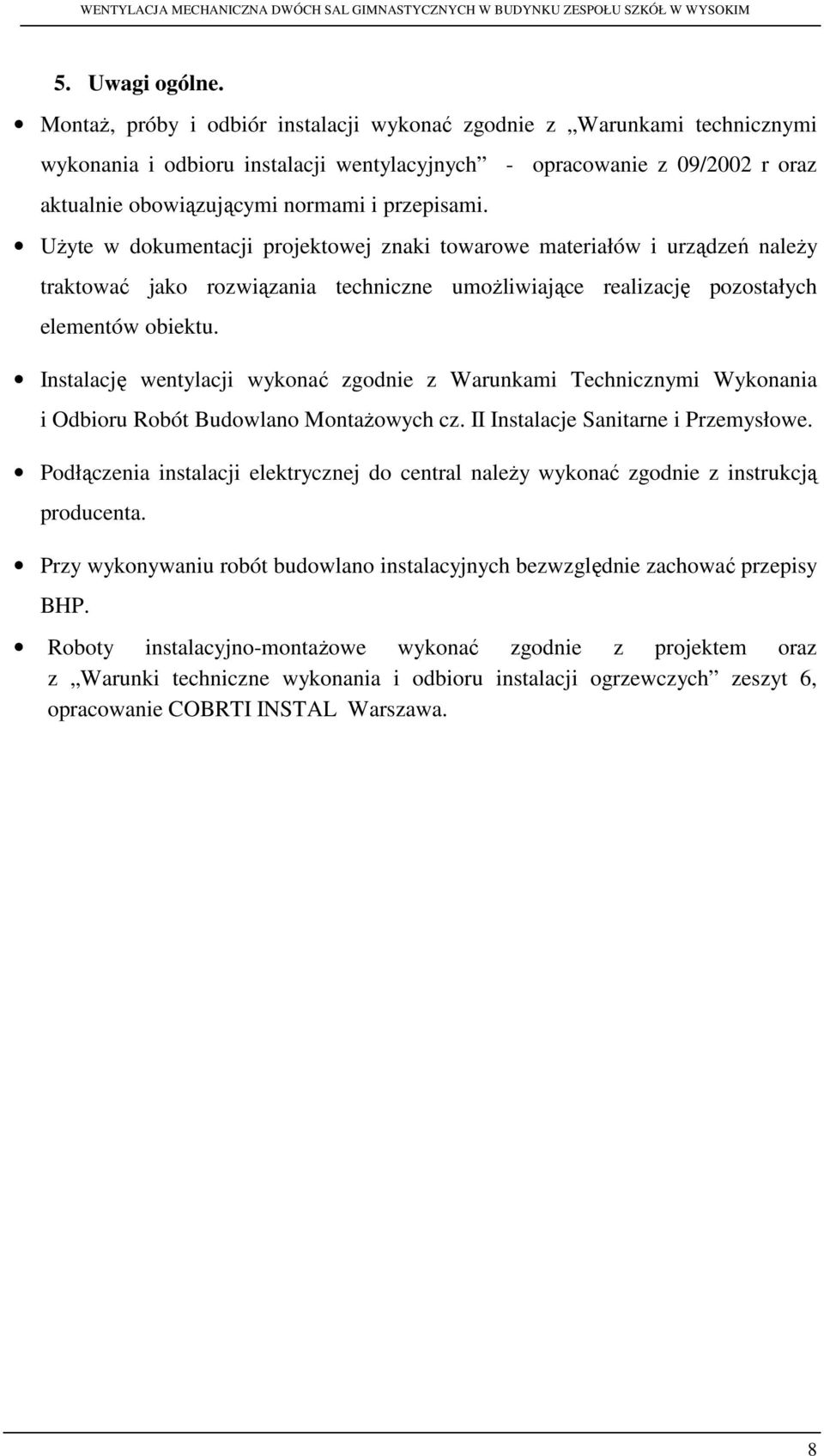 Użyte w dokumentacji projektowej znaki towarowe materiałów i urządzeń należy traktować jako rozwiązania techniczne umożliwiające realizację pozostałych elementów obiektu.