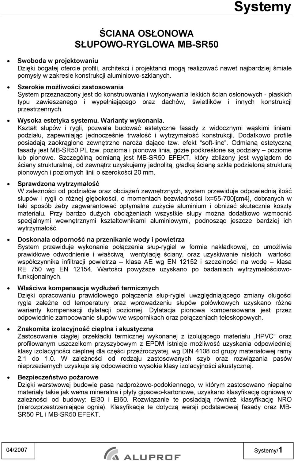 Szerokie możliwości zastosowania System przeznaczony jest do konstruowania i wykonywania lekkich ścian osłonowych - płaskich typu zawieszanego i wypełniającego oraz dachów, świetlików i innych