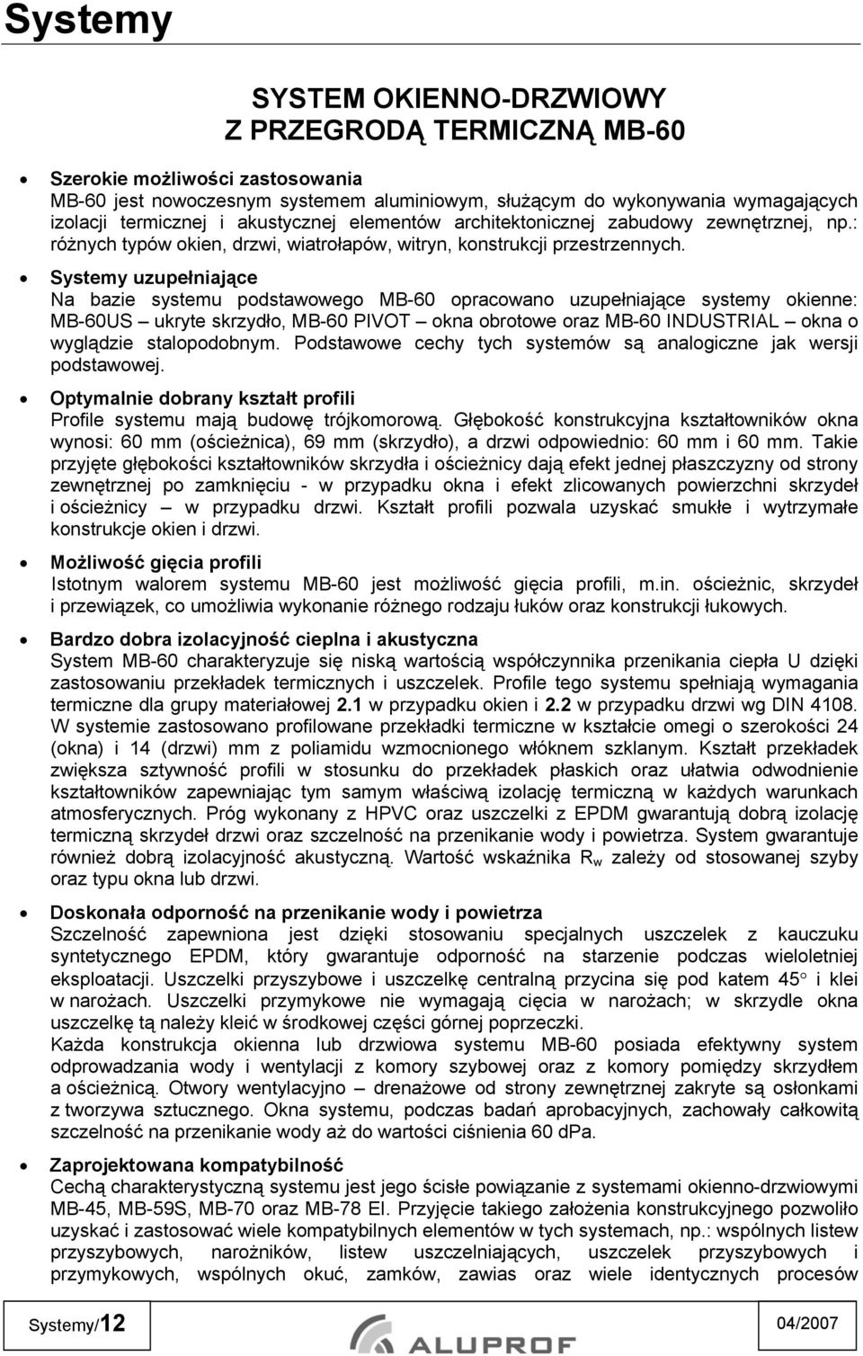 Systemy uzupełniające Na bazie systemu podstawowego MB-60 opracowano uzupełniające systemy okienne: MB-60US ukryte skrzydło, MB-60 PIVOT okna obrotowe oraz MB-60 INDUSTRIAL okna o wyglądzie