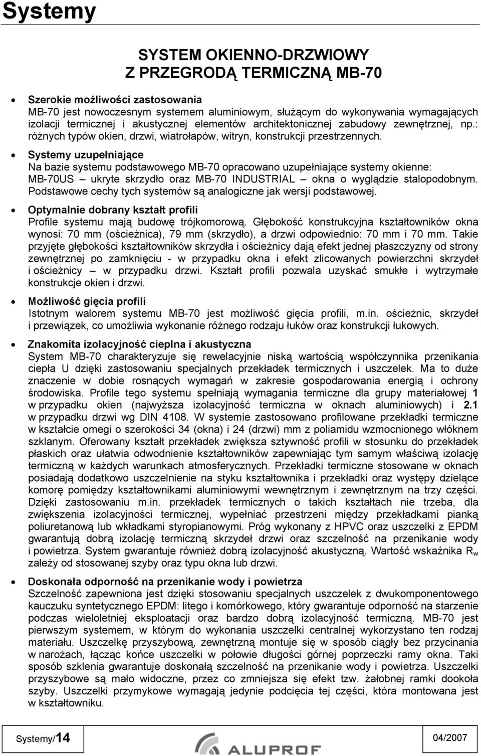 Systemy uzupełniające Na bazie systemu podstawowego MB-70 opracowano uzupełniające systemy okienne: MB-70US ukryte skrzydło oraz MB-70 INDUSTRIAL okna o wyglądzie stalopodobnym.