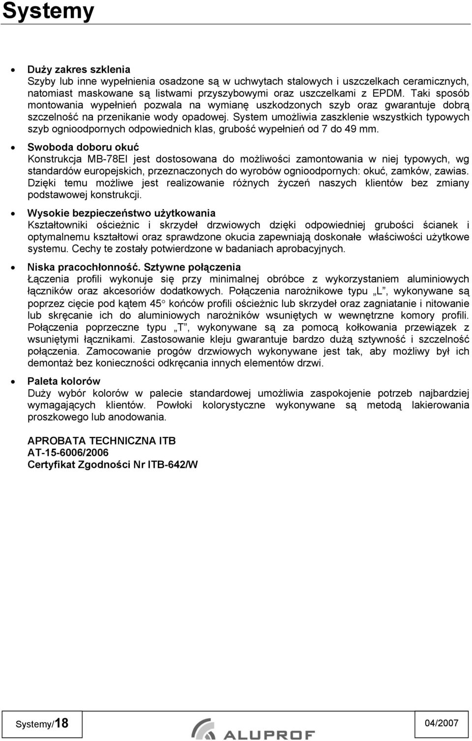 System umożliwia zaszklenie wszystkich typowych szyb ognioodpornych odpowiednich klas, grubość wypełnień od 7 do 49 mm.