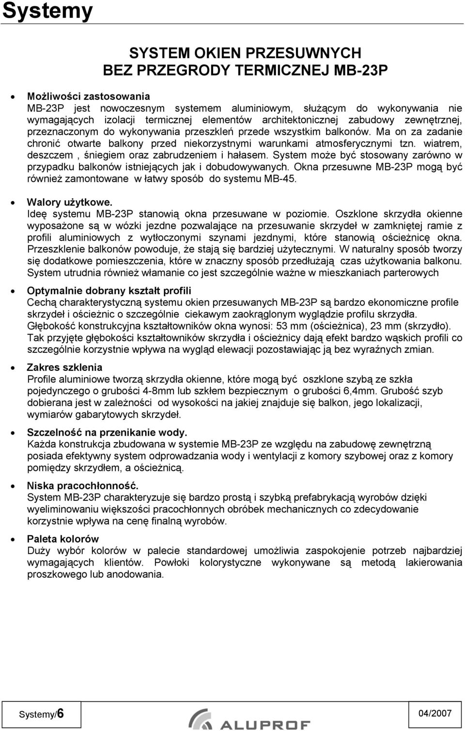 wiatrem, deszczem, śniegiem oraz zabrudzeniem i hałasem. System może być stosowany zarówno w przypadku balkonów istniejących jak i dobudowywanych.