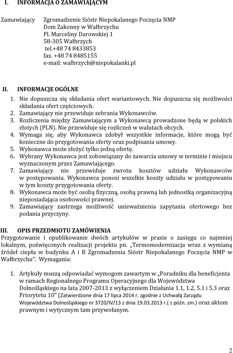 Zamawiający nie przewiduje zebrania Wykonawców. 3. Rozliczenia między Zamawiającym a Wykonawcą prowadzone będą w polskich złotych (PLN). Nie przewiduje się rozliczeń w walutach obcych. 4.