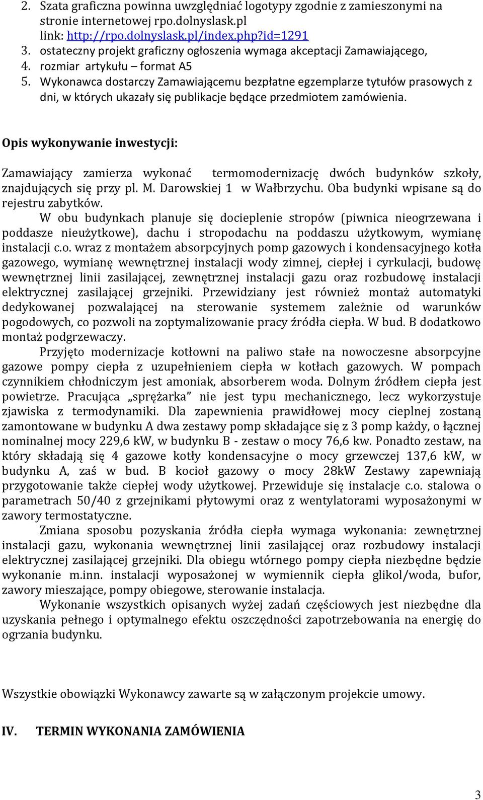 Wykonawca dostarczy Zamawiającemu bezpłatne egzemplarze tytułów prasowych z dni, w których ukazały się publikacje będące przedmiotem zamówienia.