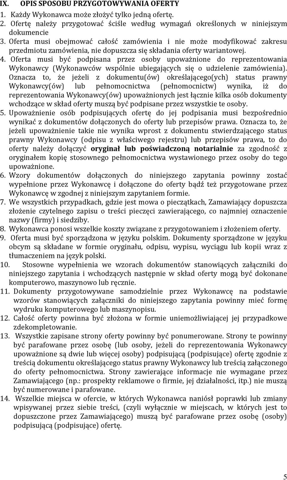 Oferta musi być podpisana przez osoby upoważnione do reprezentowania Wykonawcy (Wykonawców wspólnie ubiegających się o udzielenie zamówienia).