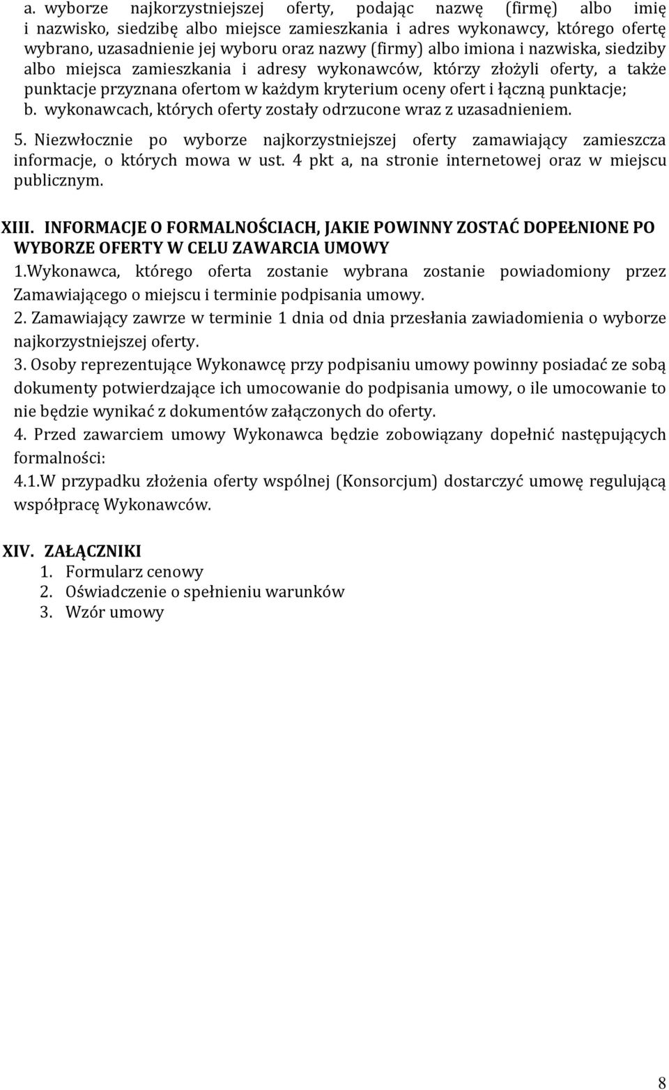 wykonawcach, których oferty zostały odrzucone wraz z uzasadnieniem. 5. Niezwłocznie po wyborze najkorzystniejszej oferty zamawiający zamieszcza informacje, o których mowa w ust.