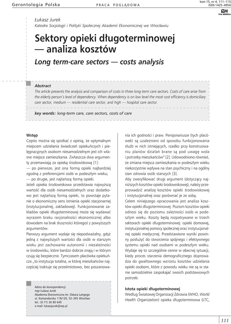 Costs of care arise from the elderly person s level of dependency.