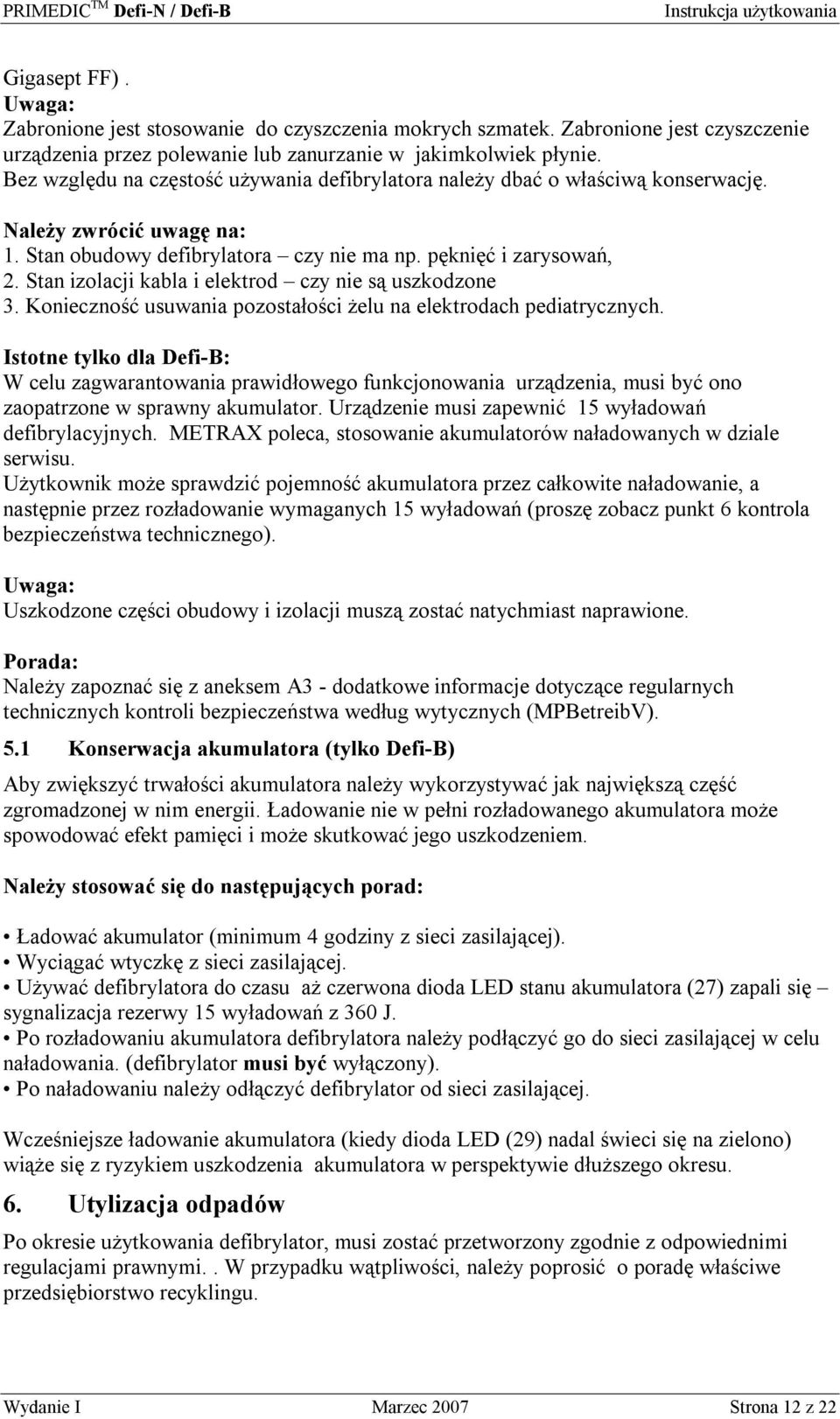 Stan izolacji kabla i elektrod czy nie są uszkodzone 3. Konieczność usuwania pozostałości żelu na elektrodach pediatrycznych.