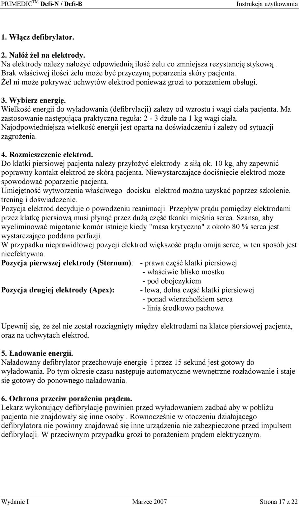 Wielkość energii do wyładowania (defibrylacji) zależy od wzrostu i wagi ciała pacjenta. Ma zastosowanie następująca praktyczna reguła: 2-3 dżule na 1 kg wagi ciała.