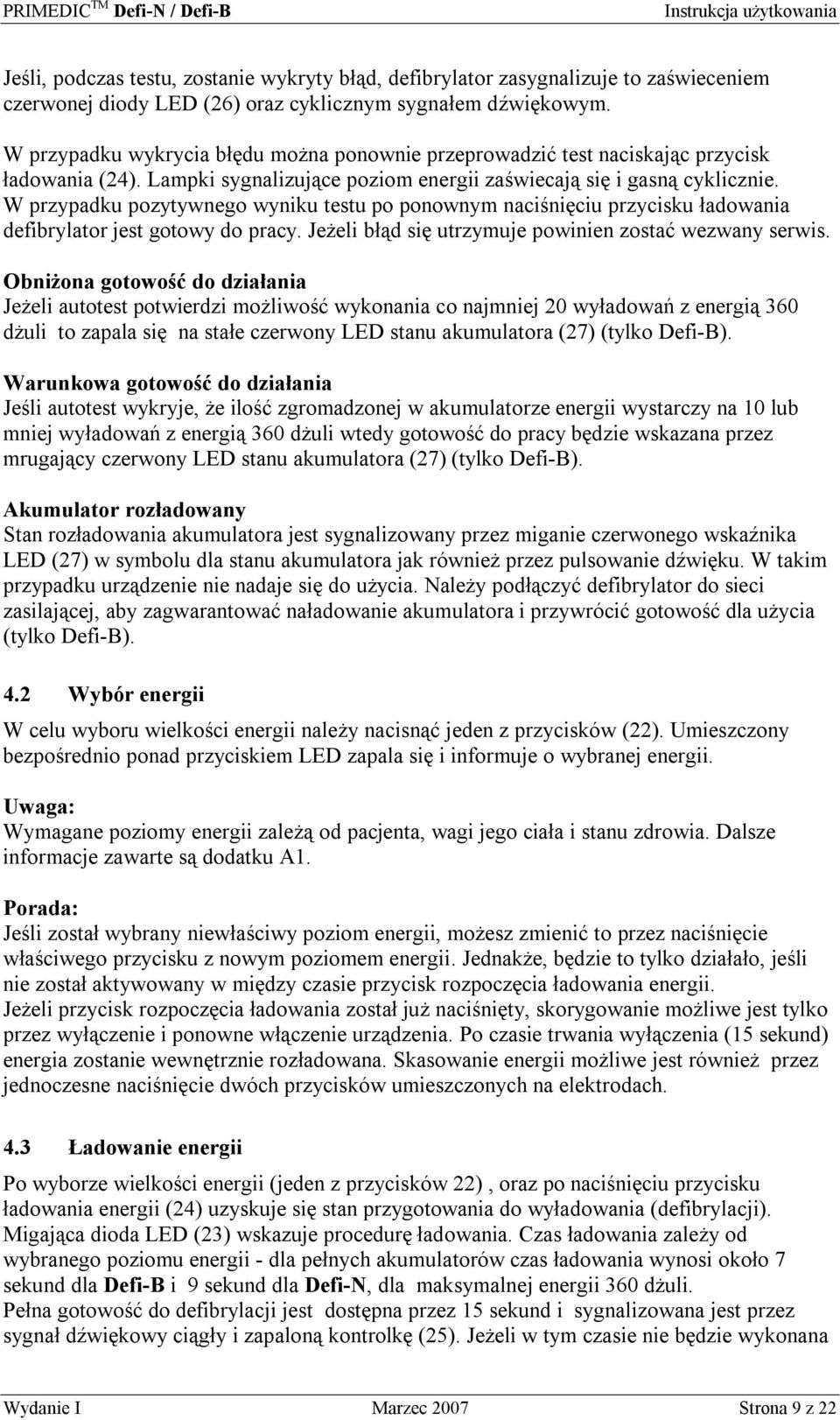 W przypadku pozytywnego wyniku testu po ponownym naciśnięciu przycisku ładowania defibrylator jest gotowy do pracy. Jeżeli błąd się utrzymuje powinien zostać wezwany serwis.
