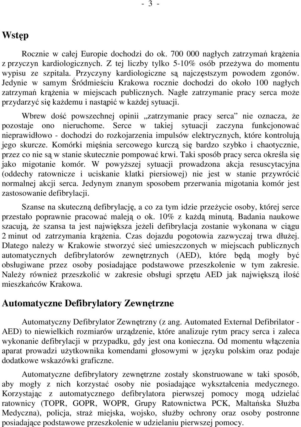 Nagłe zatrzymanie pracy serca moŝe przydarzyć się kaŝdemu i nastąpić w kaŝdej sytuacji. Wbrew dość powszechnej opinii zatrzymanie pracy serca nie oznacza, Ŝe pozostaje ono nieruchome.