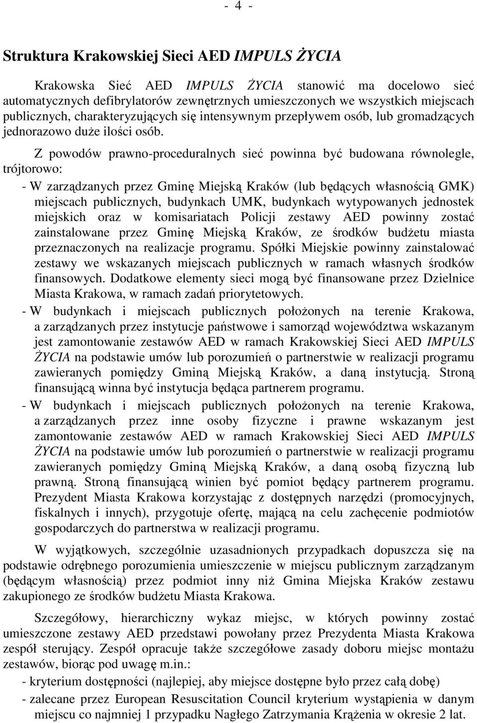 Z powodów prawno-proceduralnych sieć powinna być budowana równolegle, trójtorowo: - W zarządzanych przez Gminę Miejską Kraków (lub będących własnością GMK) miejscach publicznych, budynkach UMK,