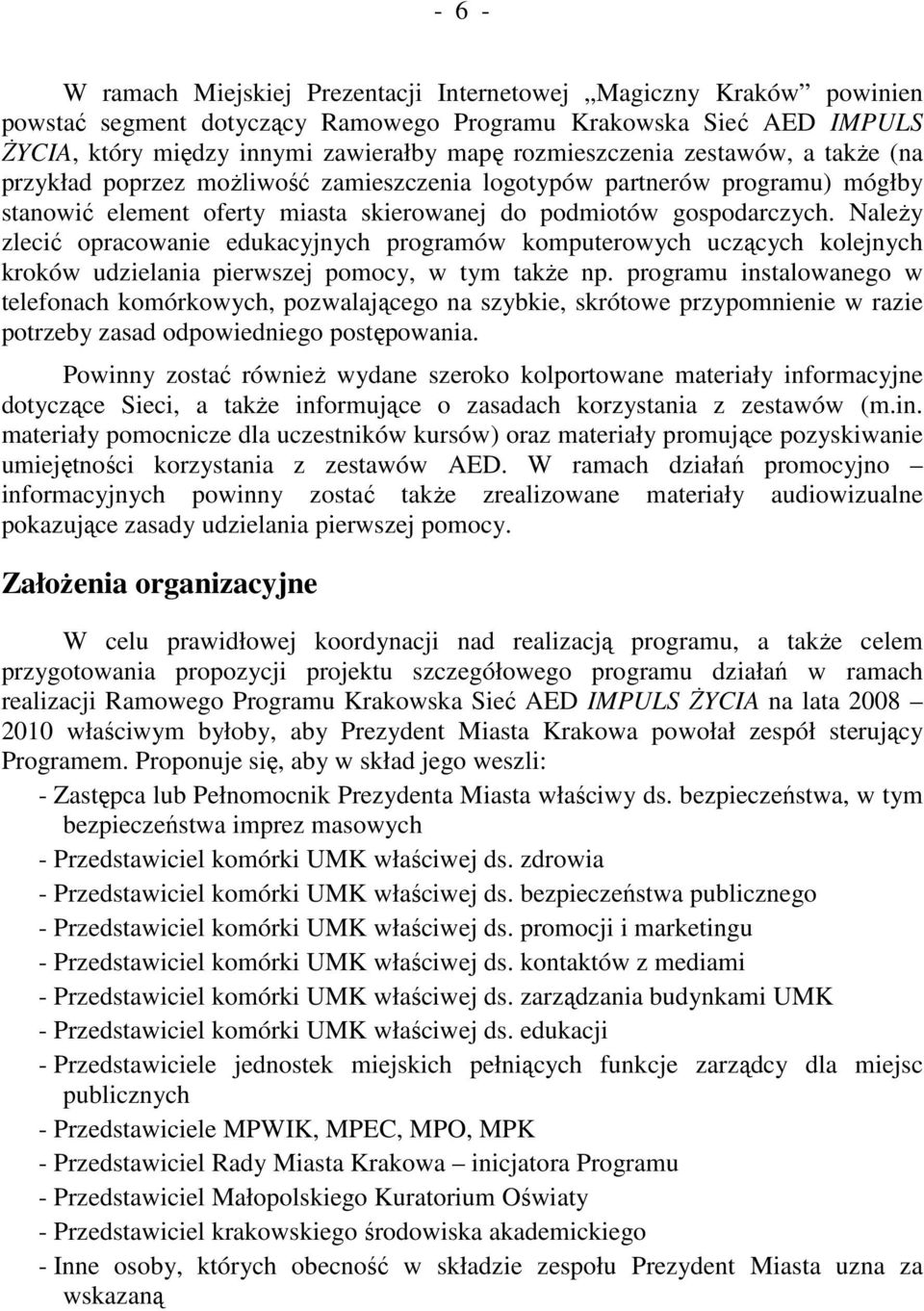 NaleŜy zlecić opracowanie edukacyjnych programów komputerowych uczących kolejnych kroków udzielania pierwszej pomocy, w tym takŝe np.