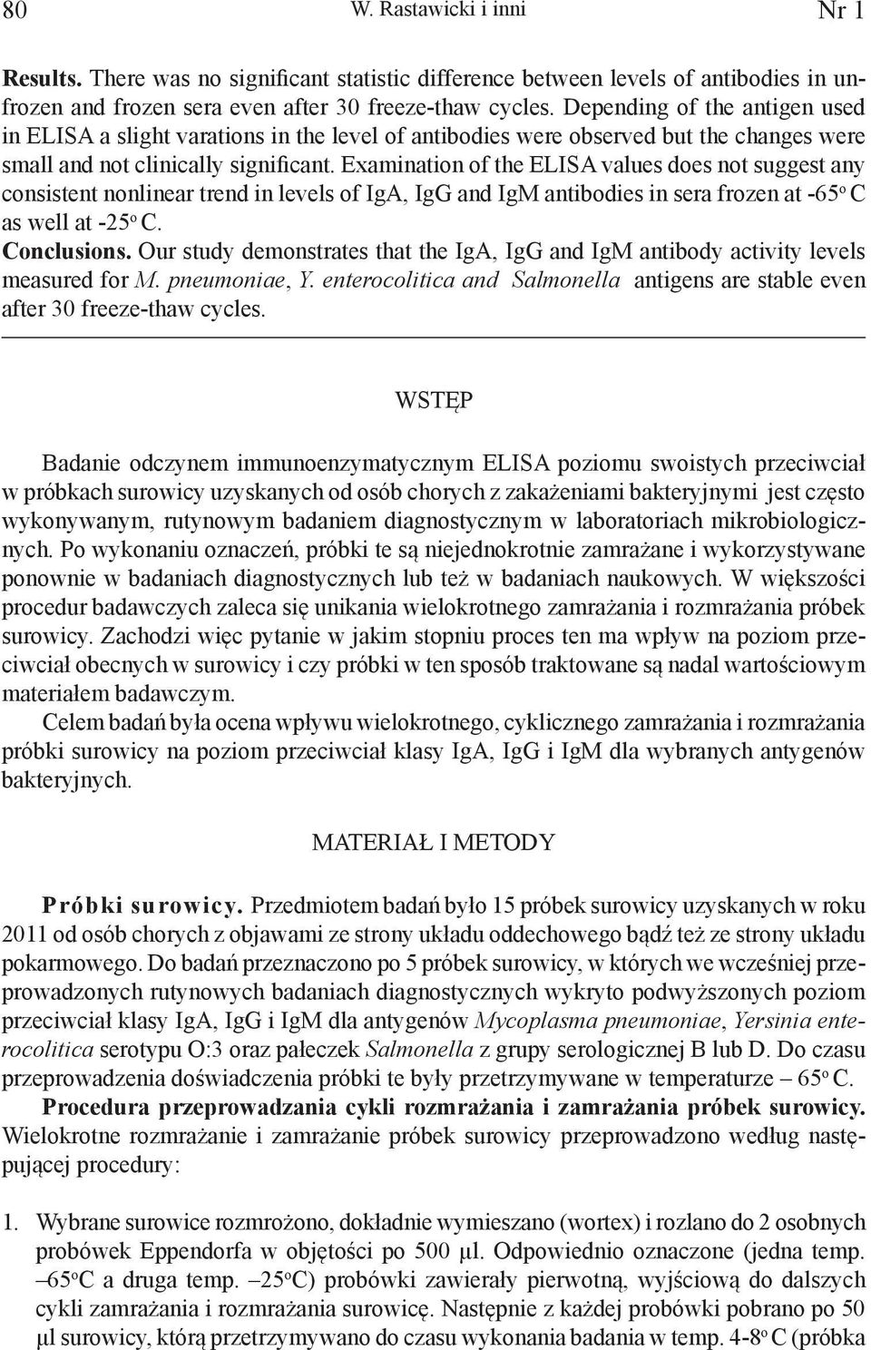 Examination of the ELISA values does not suggest any consistent nonlinear trend in levels of IgA, IgG and IgM antibodies in sera frozen at -65 o C as well at -25 o C. Conclusions.