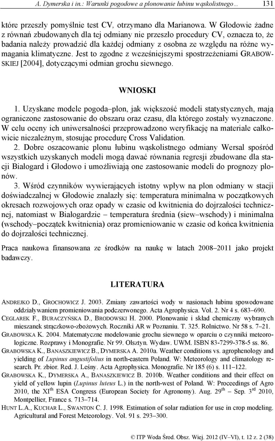Jest to zgodne z wcześniejszymi spostrzeżeniami GRABOW- SKIEJ [2004], dotyczącymi odmian grochu siewnego. WNIOSKI 1.