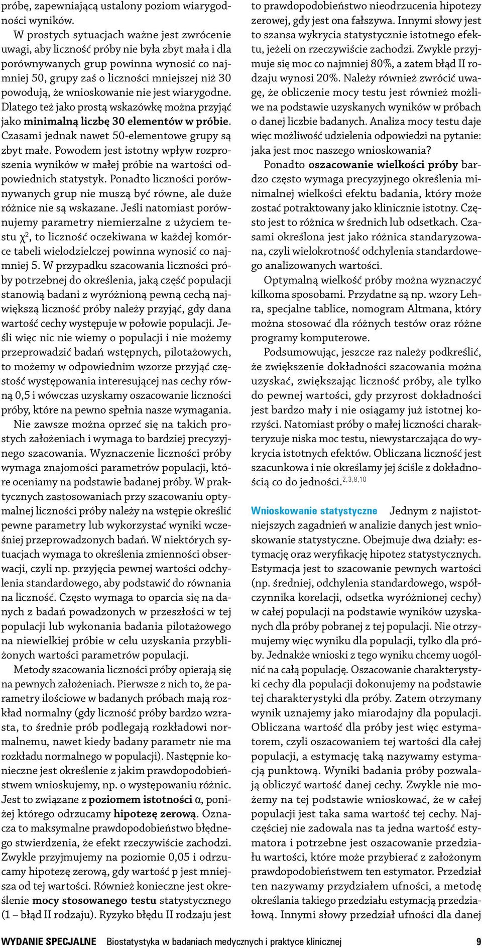 wnioskowanie nie jest wiarygodne. Dlatego też jako prostą wskazówkę można przyjąć jako minimalną liczbę 30 elementów w próbie. Czasami jednak nawet 50 elementowe grupy są zbyt małe.