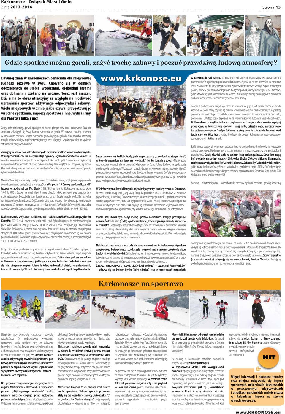 Teraz jest inaczej. Dziś zima to okres atrakcyjny ze względu na możliwość uprawiania sportów, aktywnego odpoczynku i zabawy.