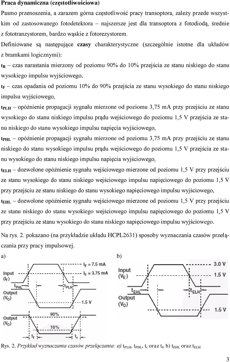 Definiowane są następujące czasy charakterystyczne (szczególnie istotne dla układów z bramkami logicznymi): t R czas narastania mierzony od poziomu 90% do 10% przejścia ze stanu niskiego do stanu