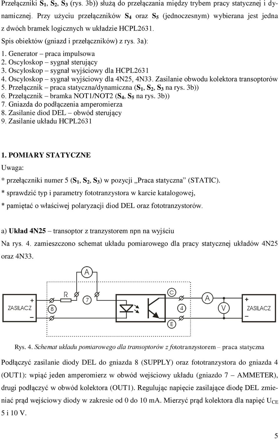 Generator praca impulsowa 2. Oscyloskop sygnał sterujący 3. Oscyloskop sygnał wyjściowy dla HCPL2631 4. Oscyloskop sygnał wyjściowy dla 4N25, 4N33. Zasilanie obwodu kolektora transoptorów 5.